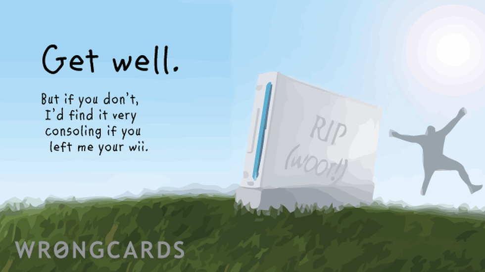 Get Well Ecard with text: get well. but if you don't, i'd find it very consoling if you left me you your wii. 