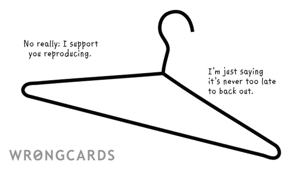 Baby Ecard with text: i support you reproducing, i'm just saying it's never too late to back out, with picture of coat hanger 