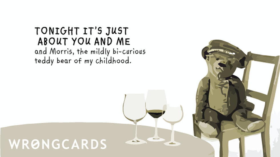 Flirting Ecard with text: tonight, it's just about you and me, and morris, my mildly bi-curious teddybear. 