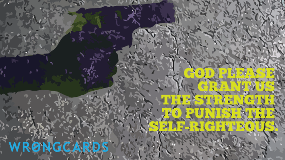 Inspirational Ecard with text: god grant us the strength to punish the self-righteous 