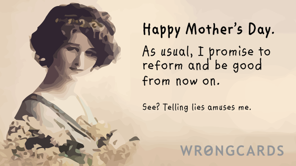 Mother's Day Ecard with text: happy mother's day, ma - as always i promise to reform and be good from now on. ha - so not gonna happen. 