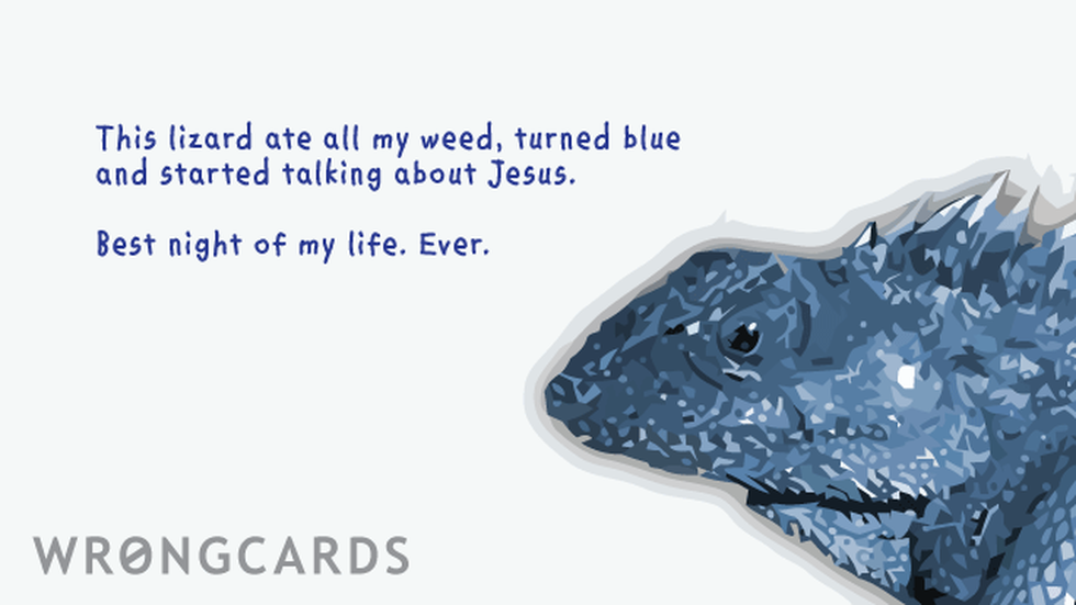 WTF Ecard with text: This lizard ate all my weed, turned blue and started talking about Jesus. Best night of my life. Ever. 