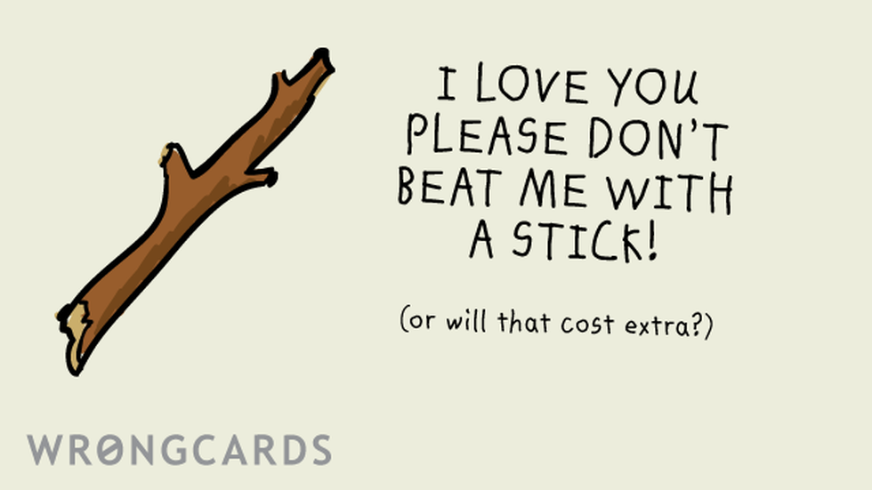 Flirting Ecard with text: i love you please dont beat me with a stick 