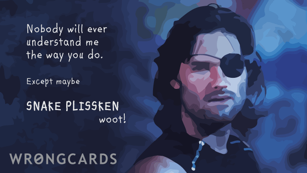 Thinking of You Ecard with text: nobody will ever understand me like you do. except maybe snake plissken (woot!) 