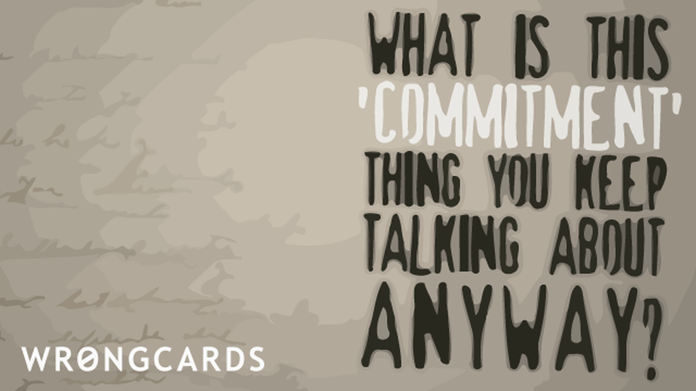 Love Ecard with text: what is this commitment thing, anyway? 