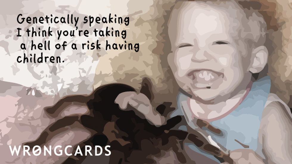 Baby Ecard with text: genetically speaking, i think youre taking hell of a risk having children. 