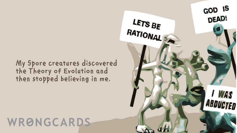 CheerUp Ecard with text: My spore creatures discovered the theory of evolution, then stopped believing in me :( 