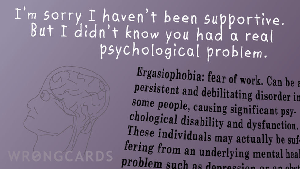 Workplace Ecard with text: im sorry i havent been supportive but i didnt know you had a real psychological problem. with description of ergasiophobia. 