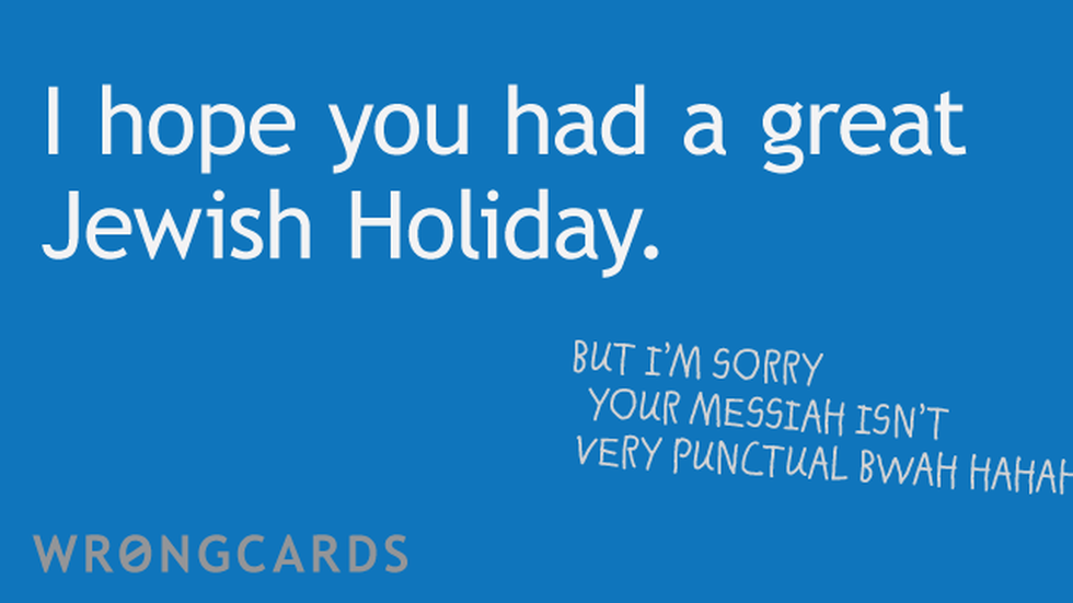 Jewish Ecard with text: hope you have a great jewish holiday. but im sorry your messiah isn't very punctual. 