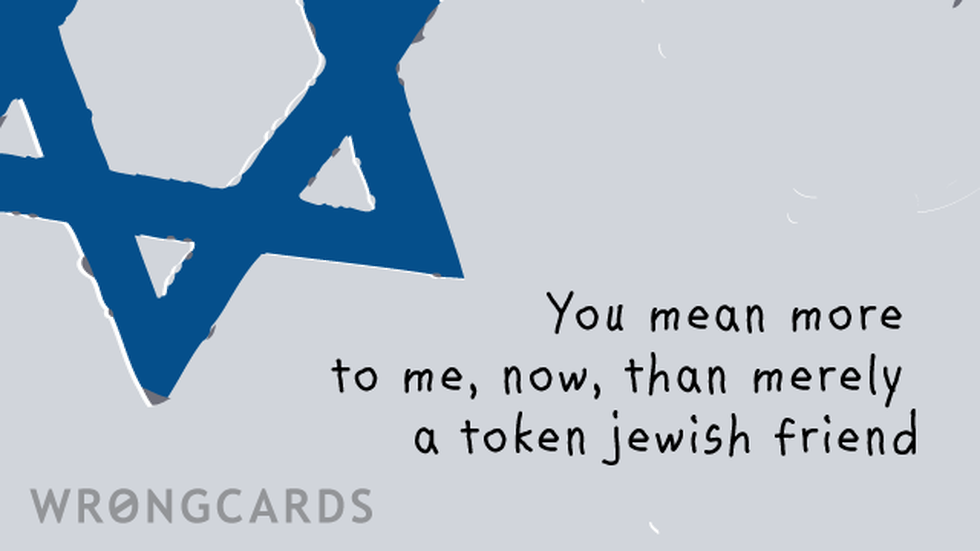 Jewish Ecard with text: you mean more to me, now, than merely a token jewish friend. 