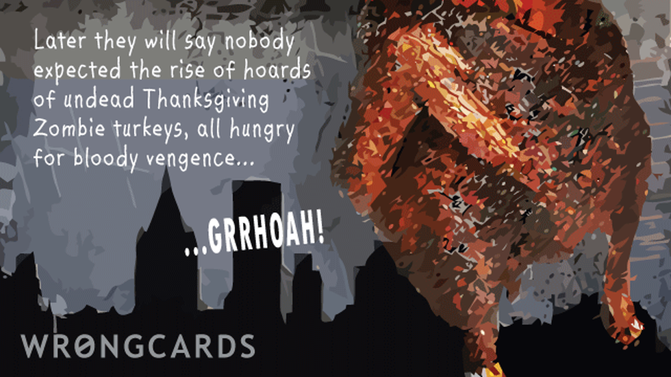 Thanksgiving Ecard with text: later they will say nobody expected the rise of hoards of undead thanksgiving zombie turkeys, all hungry for bloody vengeance... 