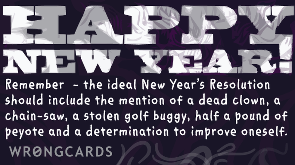 New Year's Ecard with text: the ideal New Years Resolution should include the mention of a dead clown, a chain-saw, a stolen golf buggy, half a pound of peyote and a determination to improve oneself. 