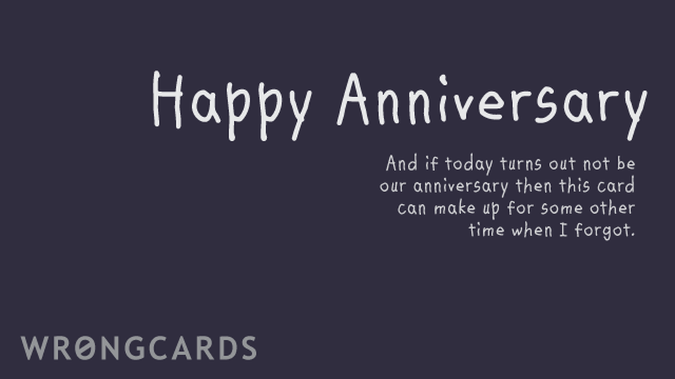 Anniversaries Ecard with text: happy anniversary. And if today turns out not to be our anniversary, then maybe this can make up for some other time I forgot. 