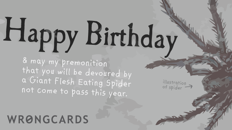 Birthday Ecard with text: happy birthday and may my premonition that you will be devoured by a giant flesh eating spider not come true this year 