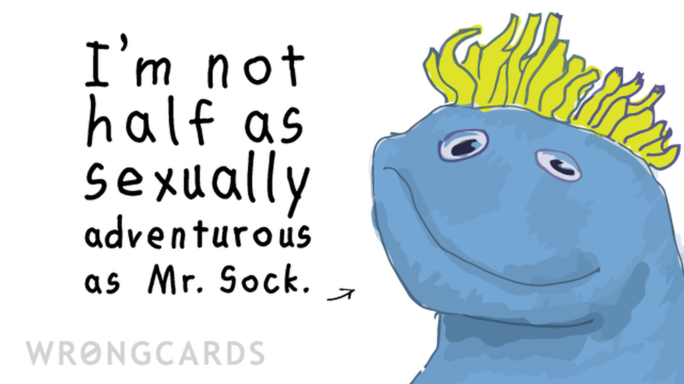 Flirting Ecard with text: I'm not half as sexually adventurous as Mr Sock. 