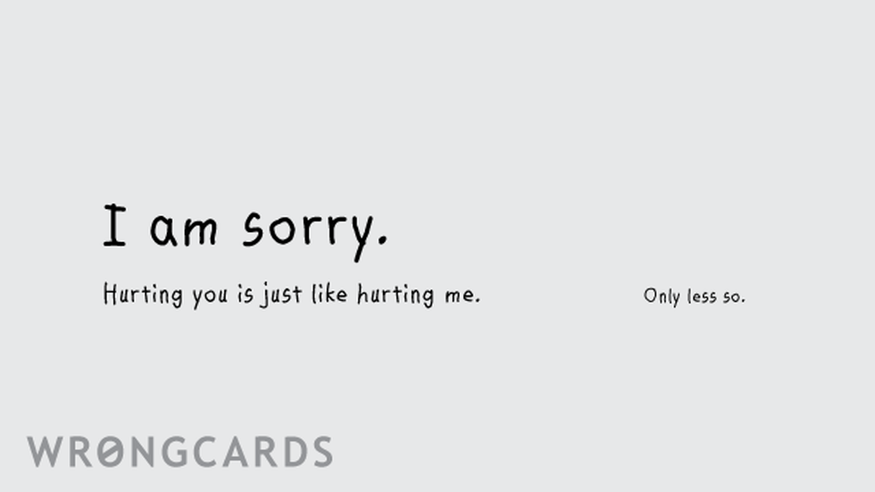 Apology Ecard with text: i'm sorry ... When I hurt you, it's just like hurting me. Only less so. 