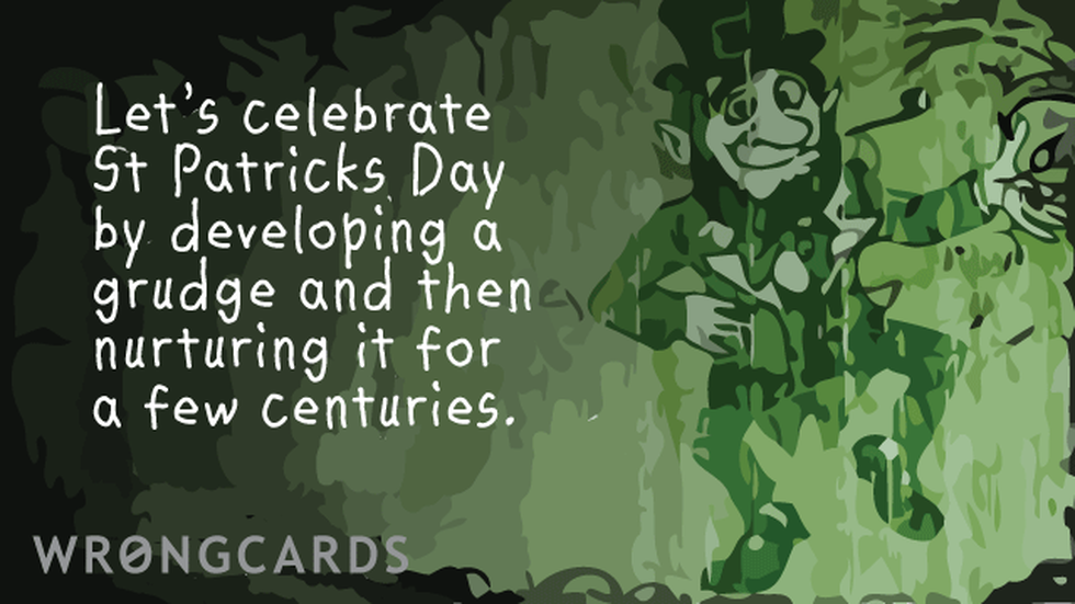 St Patricks's Day Ecard with text: Lets celebrate St Patrick's Day by developing a grudge and then nurturing it for a few centuries 