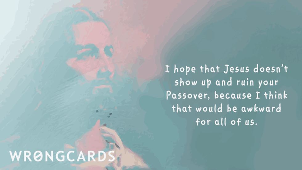 Passover Ecard with text: i hope that Jesus doesn't show up and ruin your passover... 