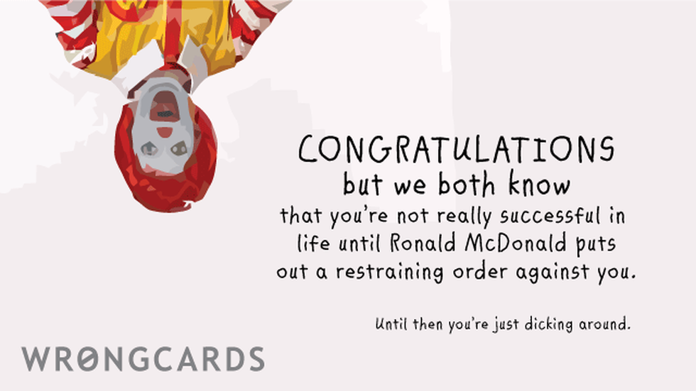 Congratulations Ecard with text: Congratulations but we both know that youre not really successful in life until Ronald McDonald puts out a restraining order against you. Until then, you are just dicking around. 