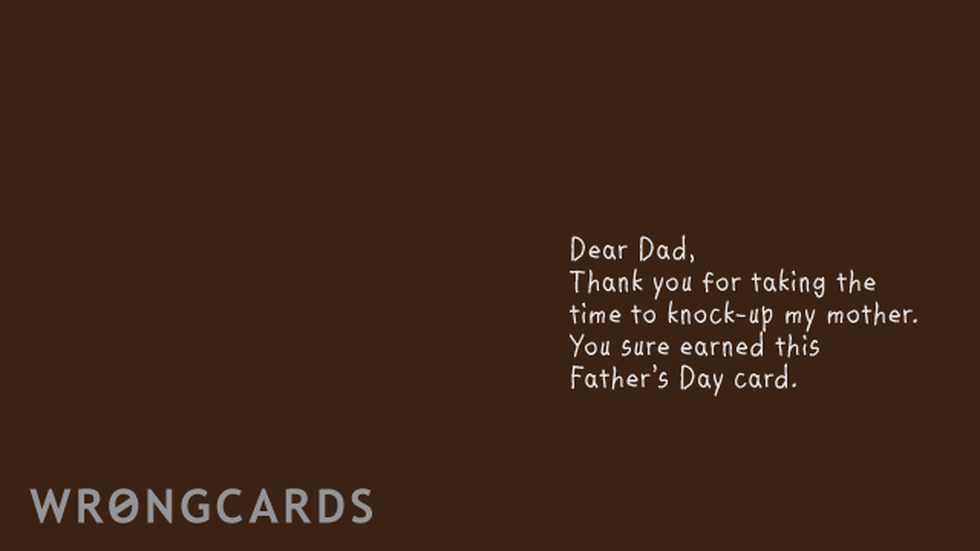 Father's Day Ecard with text: dear dad, thank you for taking the time to knock-up my mother. you sure earned this father's day card. your child. 