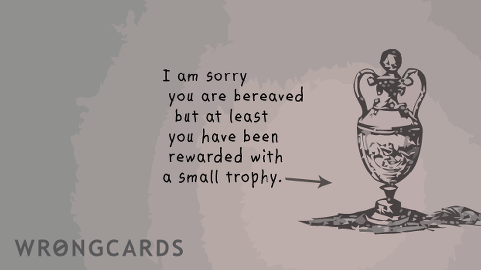 Sympathy Ecard with text: i am sorry you are bereaved but at least you have been rewarded with a small trophy 