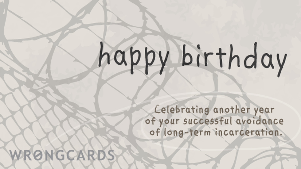 Birthday Ecard with text: Happy Birthday. Celebrating another year of your successful avoidance of long-term incarceration. 