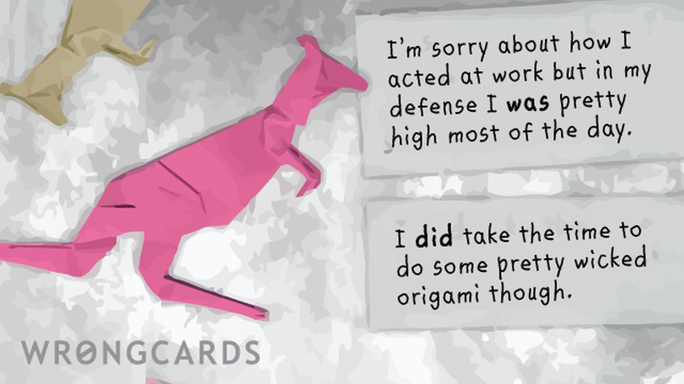 Workplace Ecard with text: I am sorry about how I acted at work but in my defense I was pretty stoned most of the day. i did take the time to do some pretty wicked origami though. 