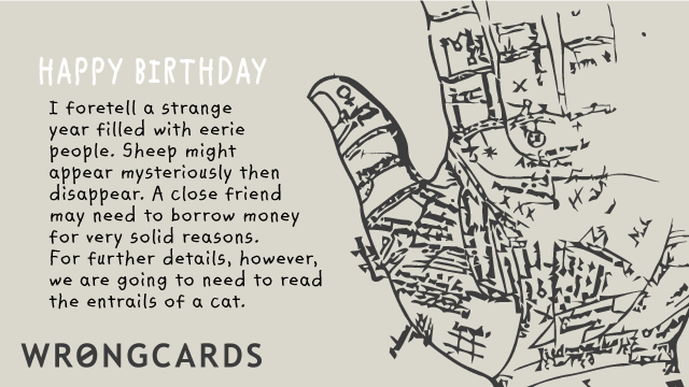 Birthday Ecard with text: HAPPY BIRTHDAY I foretell a strange year filled with eerie people. Sheep might appear mysteriously then disappear. A close friend may need to borrow money for fairly solid reasons. 