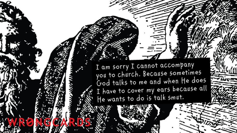 Apology Ecard with text: I am sorry I cannot accompany you to church. Because sometimes God talks to me and when He does I have to cover my ears because all He wants to do is talk smut. 