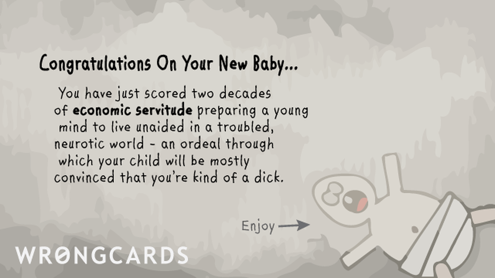 Baby Ecard with text: Congratulations on your New Baby! You have just scored two decades of economic servitude preparing a young mind to live unaided in a troubled, neurotic world. 