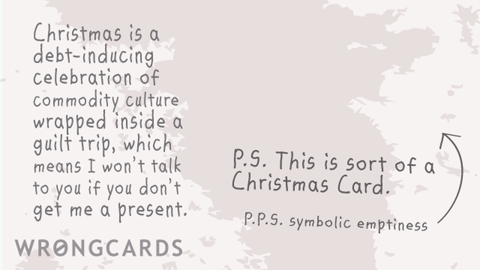 Christmas Ecard with text: Christmas is a debt-inducing celebration of commodity culture wrapped inside a guilt trip, which means I won't talk to you if you don't get me a present. 