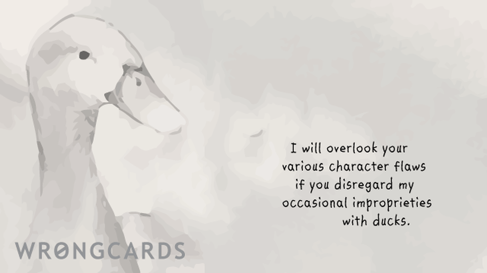 Apology Ecard with text: I will overlook your various character flaws if you overlook my various improprieties with ducks. 