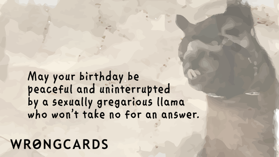 Birthday Ecard with text: May your birthday be peaceful and uninterrupted by a sexually gregarious llama who won't take no for an answer.