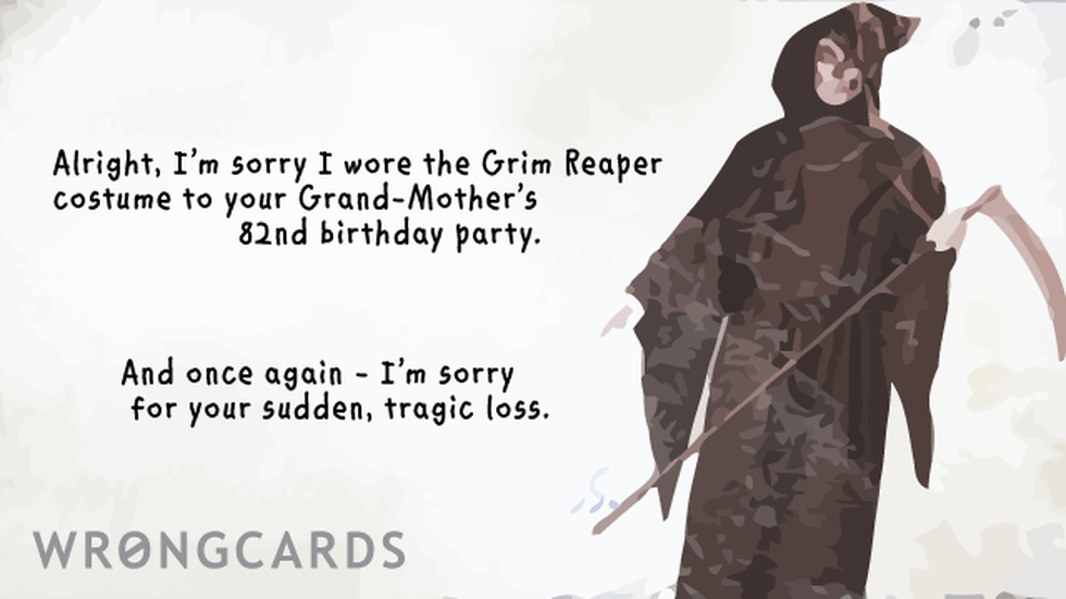 Apology Ecard with text: i'm sorry i wore the grim reaper costume to your grandmothers 82nd birthday. and once again, i am sorry for your sudden, tragic loss. 