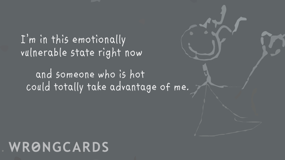 Flirting Ecard with text: 'im in this emotionally vulnerable state right now and somebody could totally take advantage of me' 