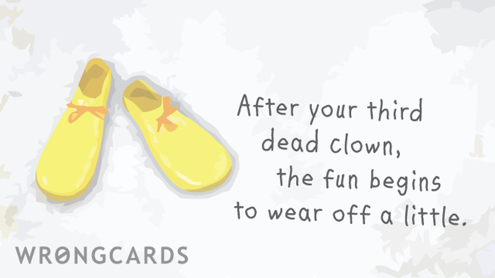 WTF Ecard with text: after your third dead clown the fun begins to wear off a little 