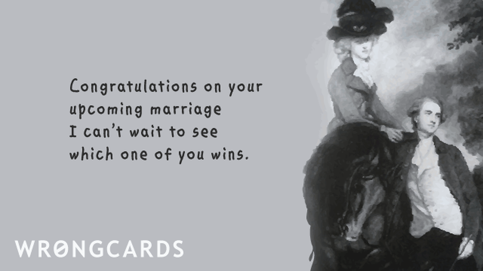 Weddings Ecard with text: Congratulations on your upcoming marriage, I can't wait to see which one of you wins. 