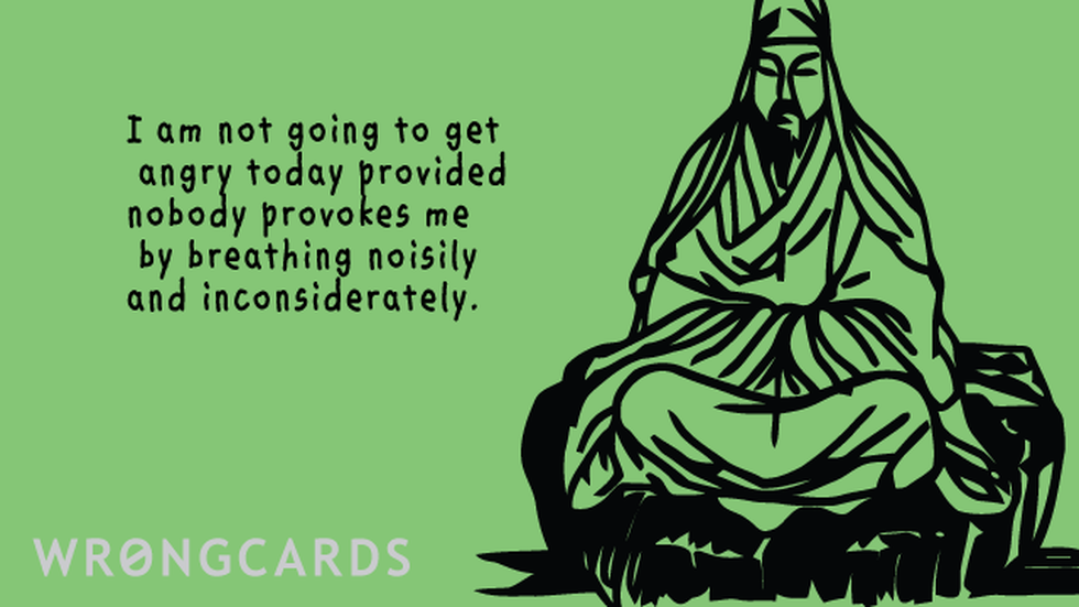 Workplace Ecard with text: I'm not going to get angry today provided nobody provokes me by breathing too loudly. 