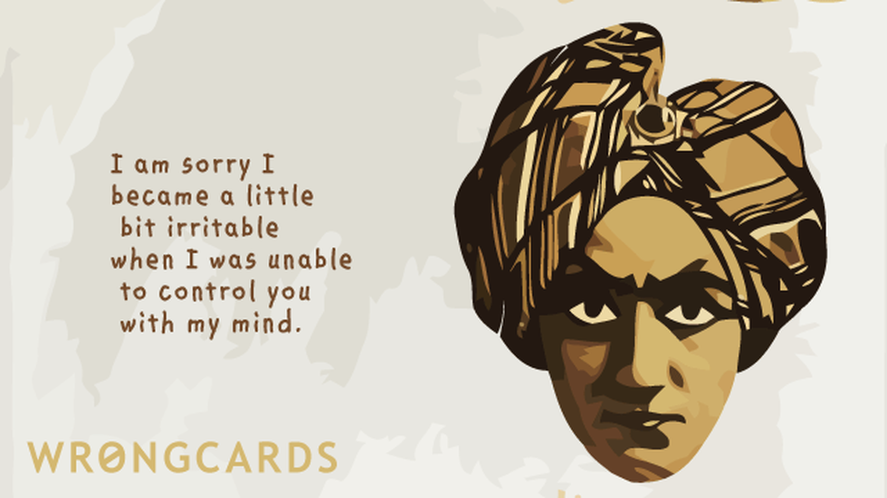 Apology Ecard with text: I'm sorry I became a little bit irritable when I was unable to control you with my mind. 