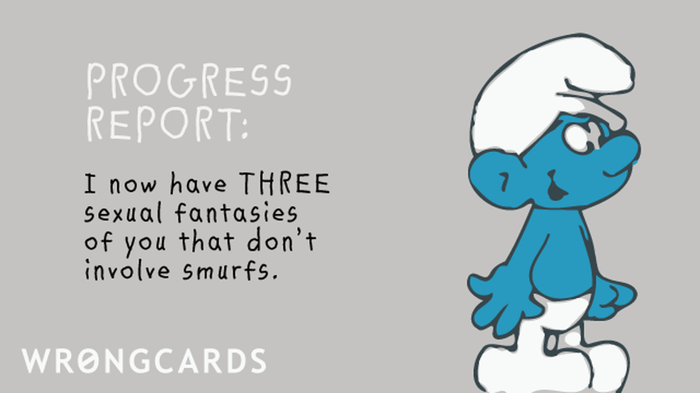 Flirting Ecard with text: Progress report: I now have THREE sexual fantasies of you that don't involve smurfs. 