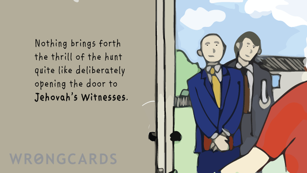 Dark Humor Ecard with text: Nothing brings forth the thrill of the hunt quite like opening the door to Jehovah's Witnesses. 