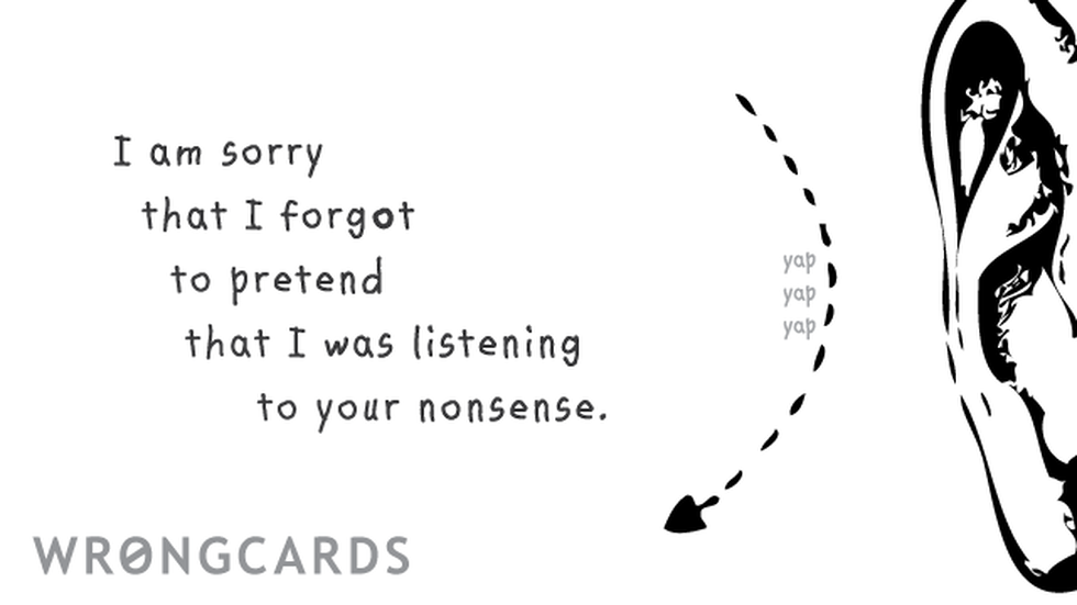 Apology Ecard with text: I'm sorry I forgot to pretend I was listening to your nonsense. 