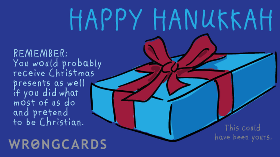 Happy Hannukah Ecard with text: You would probably receive Christmas presents as well if you did what most of us do and pretend to be Christian. 