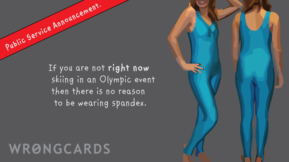 Reminders Ecard with text: If you are not right now skiing in an Olympic event then there is no reason to be wearing spandex. 