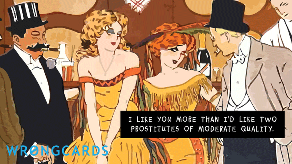 CheerUp Ecard with text: I like you more than I'd like two prostitutes of moderate quality. 