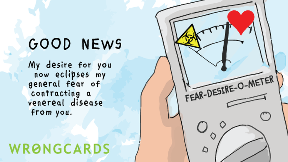 Flirting Ecard with text: Good news. My desire for you now eclipses my general fear of contracting a venereal disease from you. 