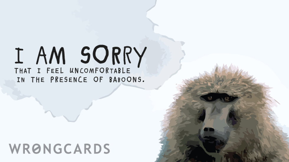 WTF Ecard with text: I am sorry I feel uncomfortable in the presence of baboons. 