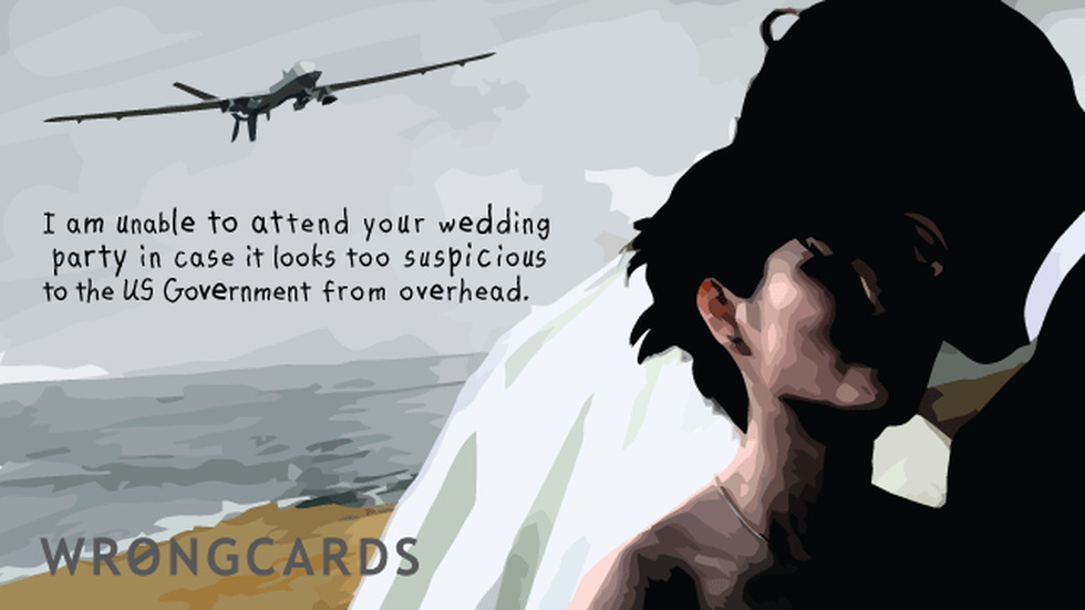 Weddings Ecard with text: I am unable to attend your wedding party in case it looks too suspicious to the US Government from overhead. 