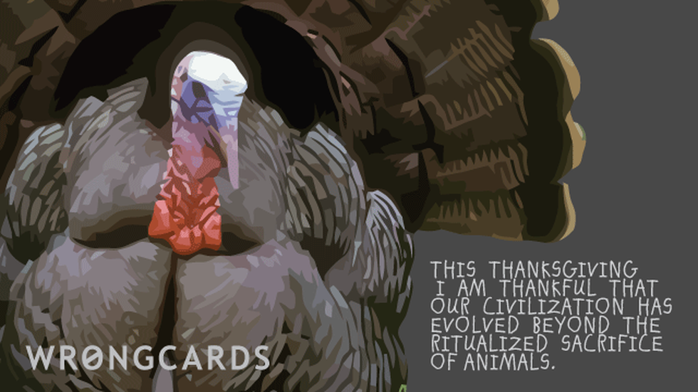 Thanksgiving Ecard with text: This Thanksgiving I am thankful that our civilization has moved beyond the ritual sacrifice of animals. 