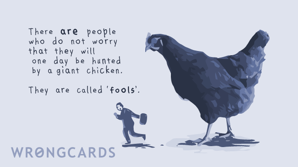 Reminders Ecard with text: There are people who do not worry that they will one day be hunted by a giant chicken. They are called fools. 